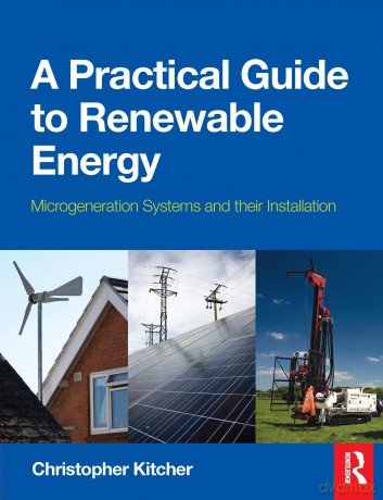 A Practical Guide to Renewable Energy: Microgeneration systems and their Installation - Christopher Kitcher [KSIĄŻKA]