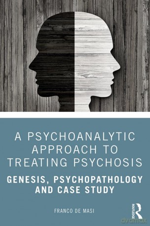 A Psychoanalytic Approach to Treating Psychosis: Genesis, Psychopathology and Case Study - Franco De Masi [KSIĄŻKA]