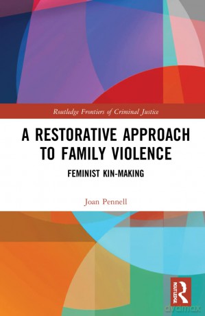 A Restorative Approach to Family Violence: Feminist Kin-Making (Routledge Frontiers of Criminal Justice) - Joan Pennell [KSIĄŻKA]