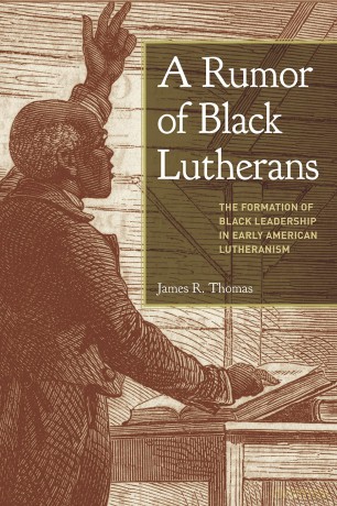 A Rumor of Black Lutherans: The Formation of Black Leadership in Early American Lutheranism - James R Thomas [KSIĄŻKA]