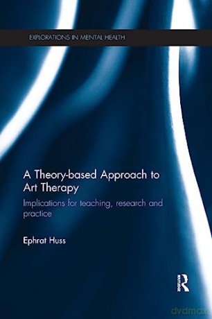 A Theory-based Approach to Art Therapy: Implications for teaching, research and practice (Explorations in Mental Health) - Ephrat Huss [KSIĄŻKA]