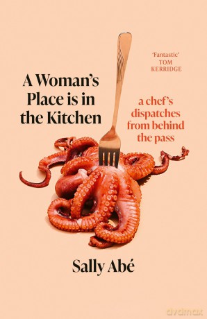 A Woman's Place is in the Kitchen: dispatches from behind the pass - Sally Abe [KSIĄŻKA]