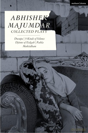 Abhishek Majumdar Collected Plays: Dweepa; Pah'la; Djinns of Eidgah; Mukitidham; 9 Kinds of Silence: Dweepa; Pah-La; Djinns of Eidgah; Muktidham; 9 Kinds of Silence (Methuen Drama Play Collections) - Abhishek Majumdar [KSIĄŻKA]