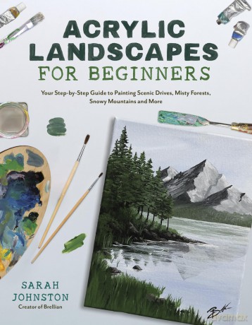Acrylic Landscapes for Beginners: Your Step-by-Step Guide to Painting Scenic Drives, Misty Forests, Snowy Mountains and More - Sarah Johnston [KSIĄŻKA]
