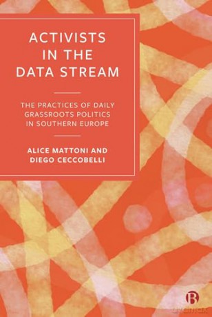 Activists in the Data Stream: The Practices of Daily Grassroots Politics in Southern Europe - Alice Mattoni [KSIĄŻKA]