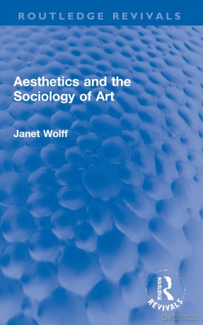 Aesthetics and the Sociology of Art (Routledge Revivals) - Wolff [KSIĄŻKA]