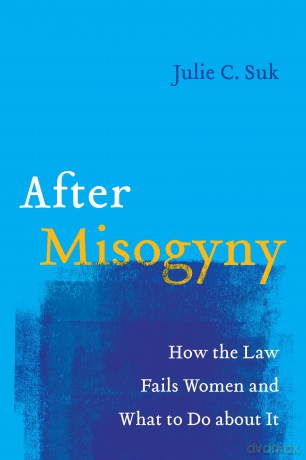 After Misogyny: How the Law Fails Women and What to Do about It - Julie C. Suk [KSIĄŻKA]