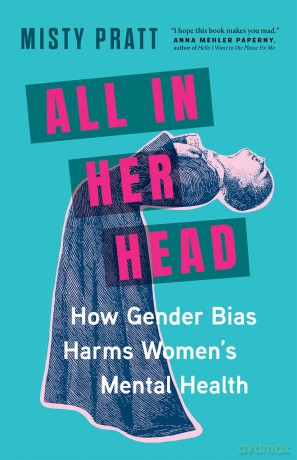 All In Her Head: How Gender Bias Harms Women's Mental Health - Misty Pratt [KSIĄŻKA]
