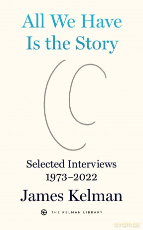 All We Have is the Story: Selected Interviews (1973-2022): 5 (Kelman Library) - James Kelman [KSIĄŻKA]