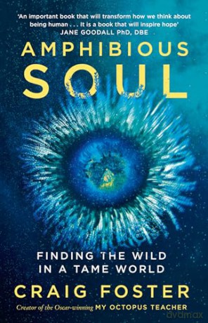 Amphibious Soul: Finding the wild in a tame world - Craig Foster [KSIĄŻKA]