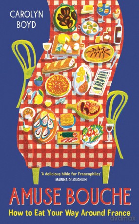 Amuse Bouche: How to Eat Your Way Around France - Carolyn Boyd [KSIĄŻKA]