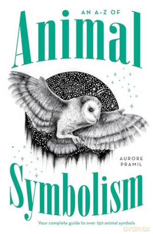 An A-Z of Animal Symbolism: Your complete guide to over 150 animal symbols - Aurore Pramil [KSIĄŻKA]