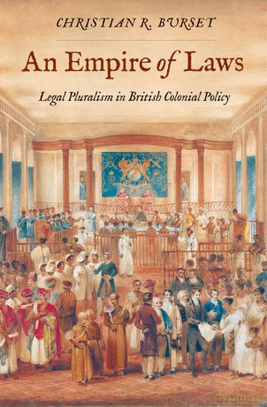 An Empire of Laws: Legal Pluralism in British Colonial Policy (Yale Law Library Series in Legal History and Reference) - Christian Burset [KSIĄŻKA]