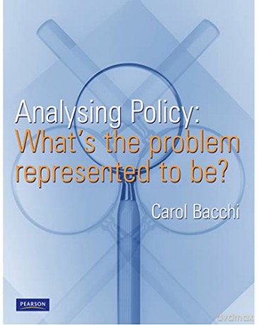 Analysing Policy: What's the problem represented to be - Carol Bacchi [KSIĄŻKA]