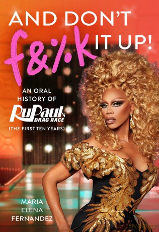 And Don't F&%k It Up: An Oral History of RuPaul's Drag Race (The First Ten Years) - Maria Ele Fernandez [KSIĄŻKA]