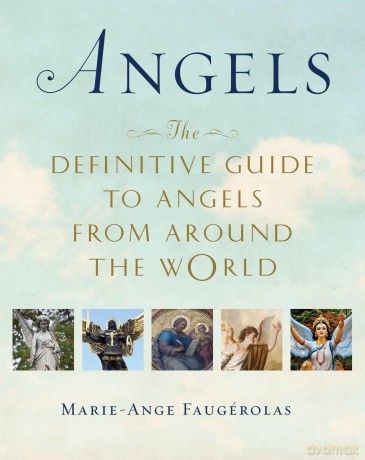 Angels: The Definitive Guide to Angels from Around the World - Marie-An Faugerolas [KSIĄŻKA]