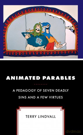 Animated Parables: A Pedagogy of Seven Deadly Sins and a Few Virtues (Theology, Religion, and Pop Culture) - Terry Lindvall [KSIĄŻKA]