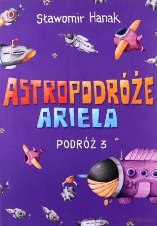 Astropodróże Ariela. Podróż 3 - Sławomir Hanak [KSIĄŻKA]
