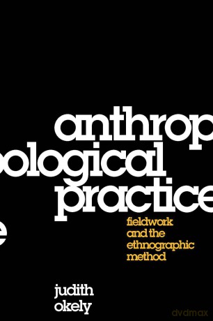 Anthropological Practice: Fieldwork and the Ethnographic Method - Judith Okely [KSIĄŻKA]