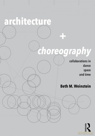 Architecture and Choreography: Collaborations in Dance, Space and Time - Beth Weinstein [KSIĄŻKA]