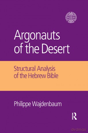 Argonauts of the Desert: Structural Analysis of the Hebrew Bible (Copenhagen International Seminar) - Philippe Wajdenbaum [KSIĄŻKA]