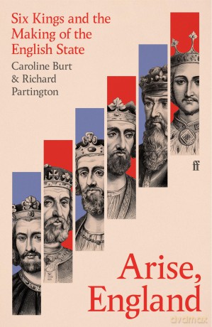Arise, England: Six Kings and the Making of the English State - Caroline Burt [KSIĄŻKA]