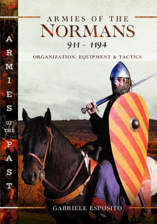 Armies of the Normans 911-1194: Organization, Equipment and Tactics (Armies of the Past) - Gabriele Esposito [KSIĄŻKA]