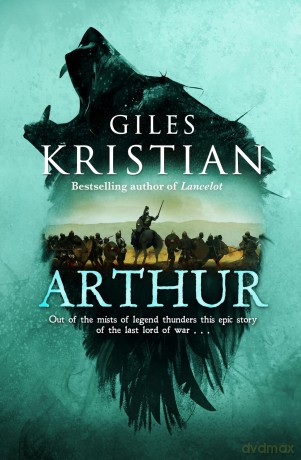 Arthur: Out of the mists of myth and legend thunders the ultimate Arthurian tale from the Sunday Times bestselling author of Lancelot - Giles Kristian [KSIĄŻKA]