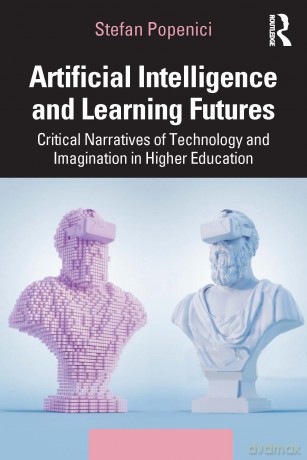 Artificial Intelligence and Learning Futures: Critical Narratives of Technology and Imagination in Higher Education - Stefan Popenici [KSIĄŻKA]