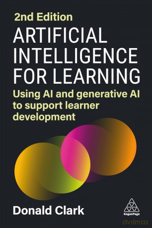 Artificial Intelligence for Learning: Using AI and Generative AI to Support Learner Development - Donald Clark [KSIĄŻKA]
