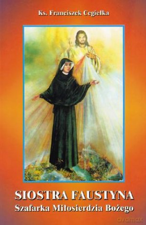 Siostra Faustyna - Szafarka Miłosierdzia Bożego - Ks. Franciszek Cegiełka [KSIĄŻKA]