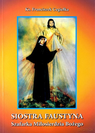 Siostra Faustyna - Szafarka Miłosierdzia Bożego - Ks. Franciszek Cegiełka [KSIĄŻKA]