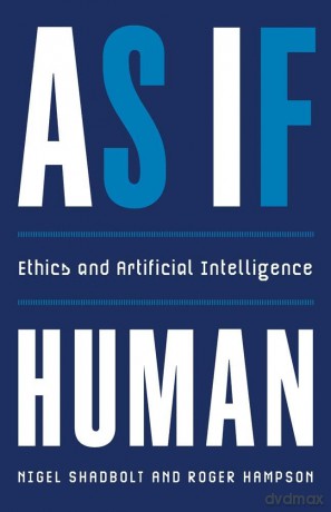 As If Human: Ethics and Artificial Intelligence - Nigel Shadbolt [KSIĄŻKA]