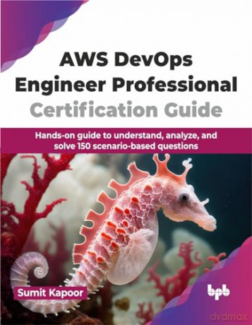 AWS DevOps Engineer Professional Certification Guide: Hands-on guide to understand, analyze, and solve 150 scenario-based questions (English Edition) - Sumit Kapoor [KSIĄŻKA]