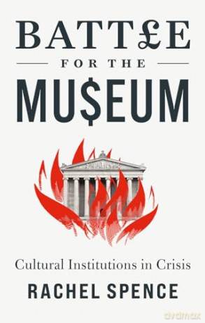Battle for the Museum: Cultural Institutions in Crisis - Rachel Spence [KSIĄŻKA]