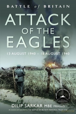 Battle of Britain Attack of the Eagles: 13 August 1940 - 18 August 1940 - Dilip Sarkar [KSIĄŻKA]