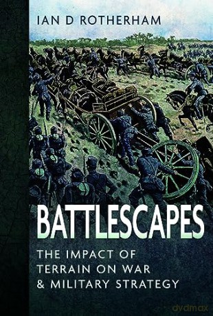 Battlescapes: The Impact of Terrain on War and Military Strategy - Ian D Rotherham [KSIĄŻKA]