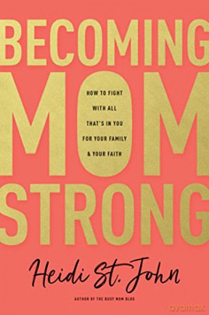 Becoming MomStrong: How to Fight with All That's in You for Your Family and Your Faith - Heidi St. John [KSIĄŻKA]