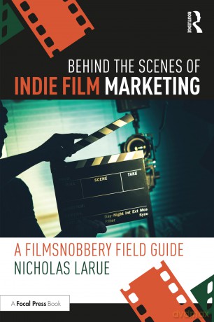 Behind the Scenes of Indie Film Marketing: A FilmSnobbery Field Guide - Nicholas Larue [KSIĄŻKA]