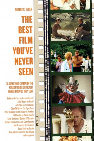 Best Film You've Never Seen: 35 Directors Champion the Forgotten or Critically Savaged Movies They Love - Robert Elder [KSIĄŻKA]