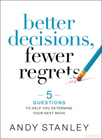 Better Decisions, Fewer Regrets: 5 Questions to Help You Determine Your Next Move - Andy Stanley [KSIĄŻKA]