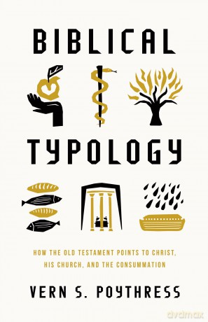 Biblical Typology: How the Old Testament Points to Christ, His Church, and the Consummation - Vern Poythress [KSIĄŻKA]