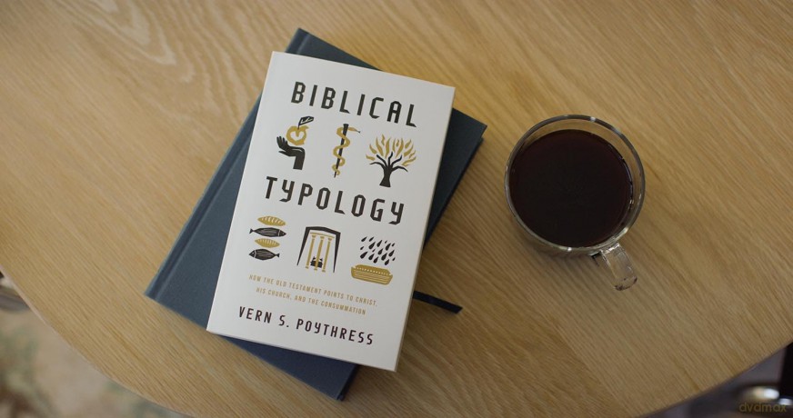 Biblical Typology: How the Old Testament Points to Christ, His Church, and the Consummation - Vern Poythress [KSIĄŻKA]