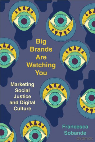 Big Brands Are Watching You: Marketing Social Justice and Digital Culture - Francesca Sobande [KSIĄŻKA]