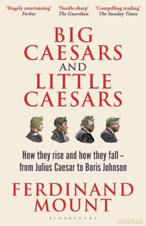 Big Caesars and Little Caesars: How They Rise and How They Fall - From Julius Caesar to Boris Johnson - Ferdinand Mount [KSIĄŻKA]