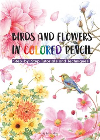 Birds and Flowers in Colored Pencil: Step-by-Step Tutorials and Techniques [KSIĄŻKA]