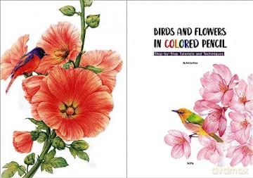 Birds and Flowers in Colored Pencil: Step-by-Step Tutorials and Techniques [KSIĄŻKA]