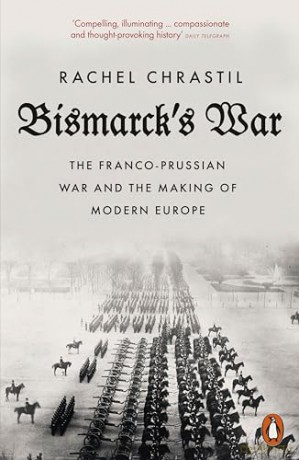 Bismarck's War: The Franco-Prussian War and the Making of Modern Europe - Rachel Chrastil [KSIĄŻKA]