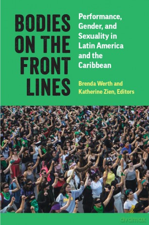 Bodies on the Front Lines: Performance, Gender, and Sexuality in Latin America and the Caribbean [KSIĄŻKA]