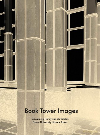 Book Tower Images: Visualizing Henry van de Velde's Ghent University Library Tower [KSIĄŻKA]